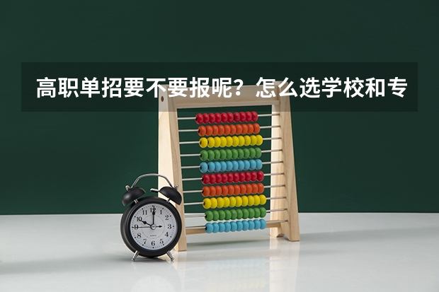 高职单招要不要报呢？怎么选学校和专业呢？