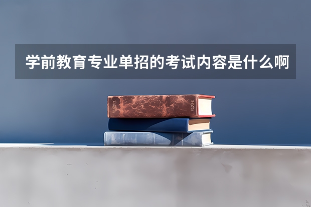 学前教育专业单招的考试内容是什么啊?