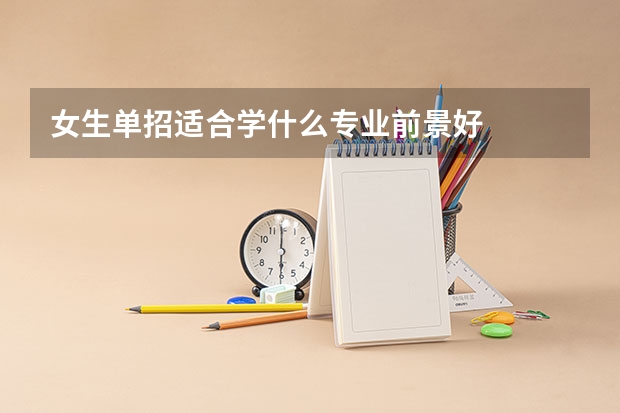 女生单招适合学什么专业前景好
