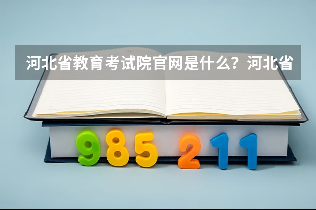 河北省教育考试院官网是什么?河北省单招教育考试院官网?