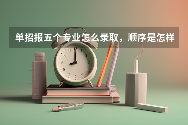 单招报五个专业怎么录取,顺序是怎样的?
