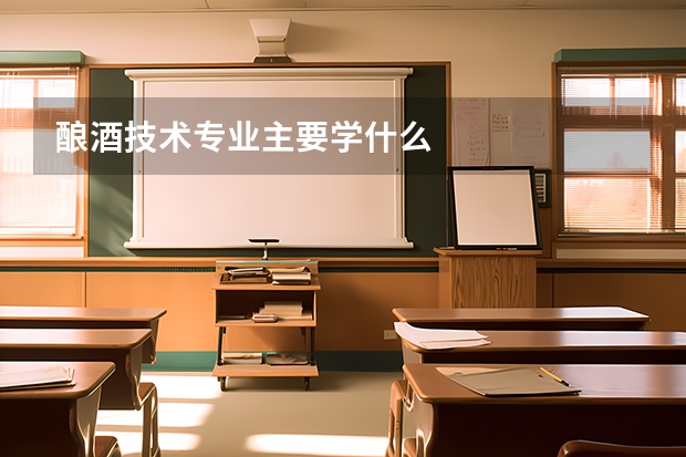 酿酒技术专业主要学什么