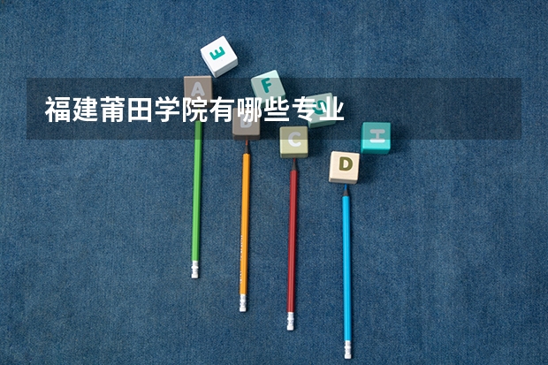 福建莆田学院有哪些专业