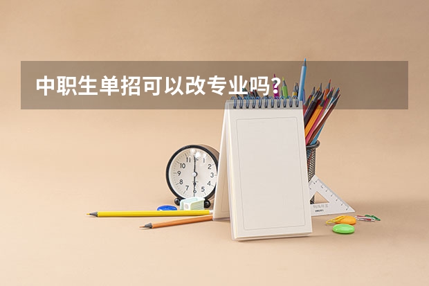 中职生单招可以改专业吗?