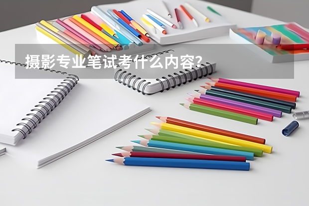 摄影专业笔试考什么内容？