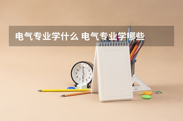 电气专业学什么 电气专业学哪些