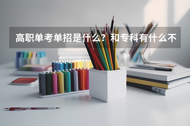 高职单考单招是什么?和专科有什么不一样?