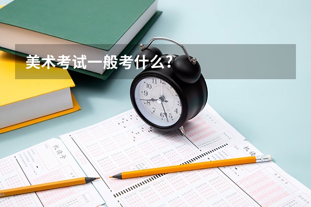 美术考试一般考什么?