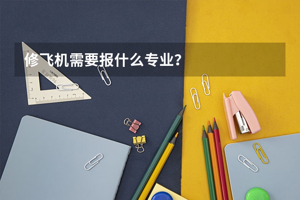 修飞机需要报什么专业？