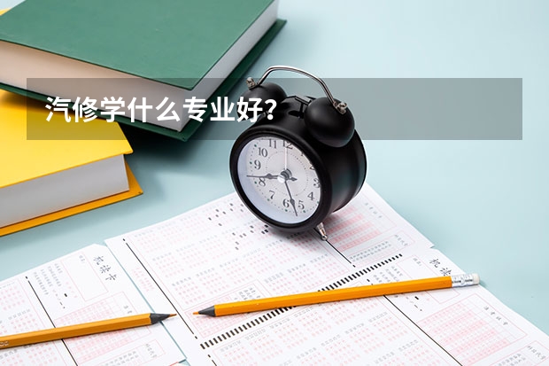 汽修学什么专业好?