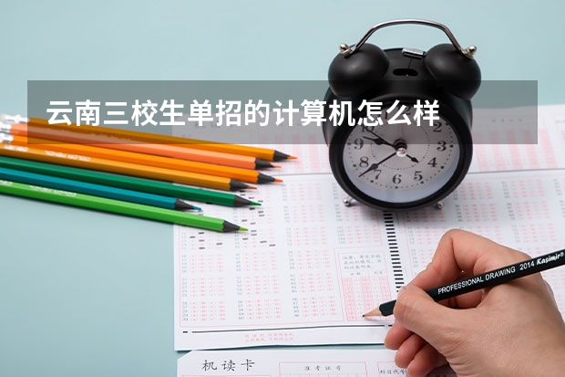 云南三校生单招的计算机怎么样