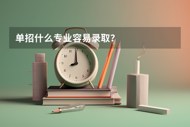 单招什么专业容易录取?