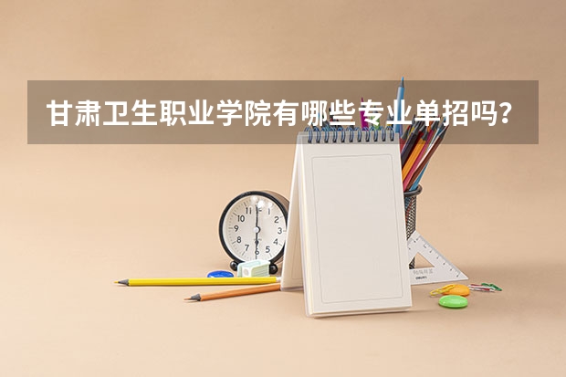 甘肃卫生职业学院有哪些专业单招吗？