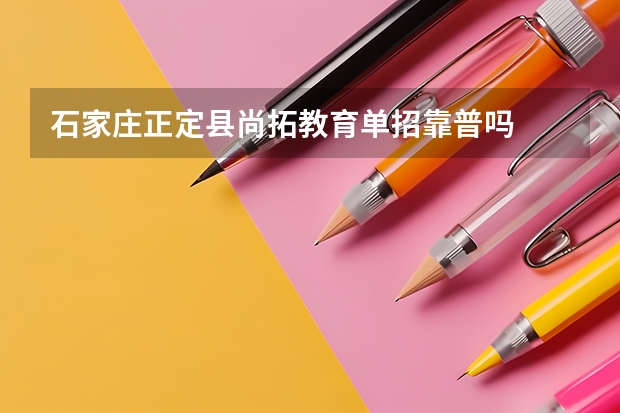 石家庄正定县尚拓教育单招靠普吗