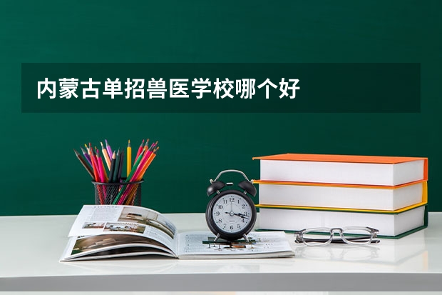 内蒙古单招兽医学校哪个好