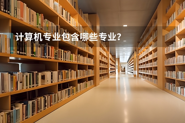 计算机专业包含哪些专业？