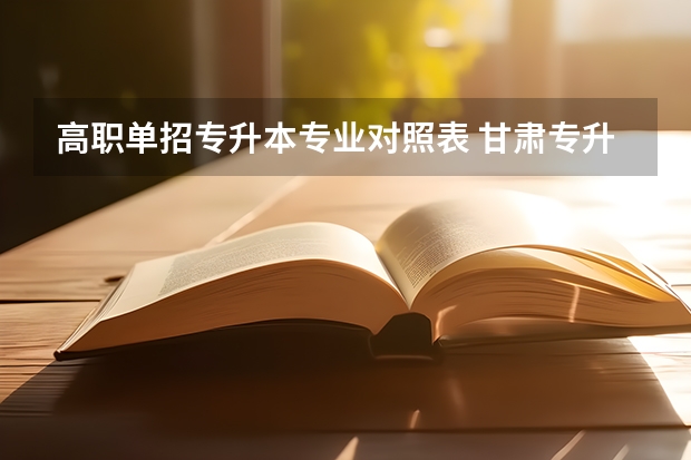 高职单招专升本专业对照表 甘肃专升本考试招生对照表(医学类)?