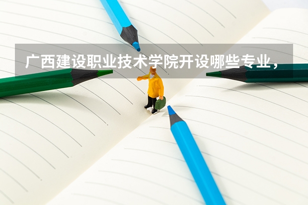 广西建设职业技术学院开设哪些专业,广西建设职业技术学院招生专业名单汇总