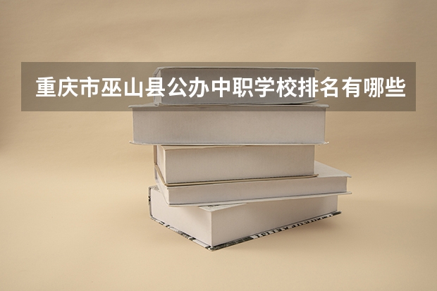 重庆市巫山县公办中职学校排名有哪些