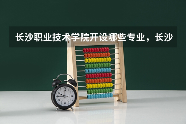 长沙职业技术学院开设哪些专业,长沙职业技术学院招生专业名单汇总