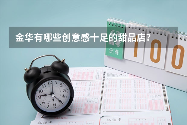 金华有哪些创意感十足的甜品店?