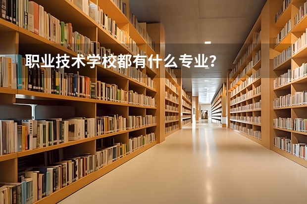 职业技术学校都有什么专业？