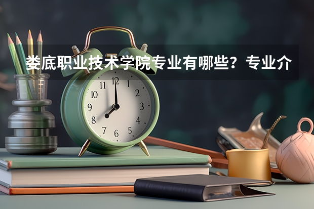 娄底职业技术学院专业有哪些?专业介绍