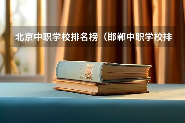 北京中职学校排名榜（邯郸中职学校排名）