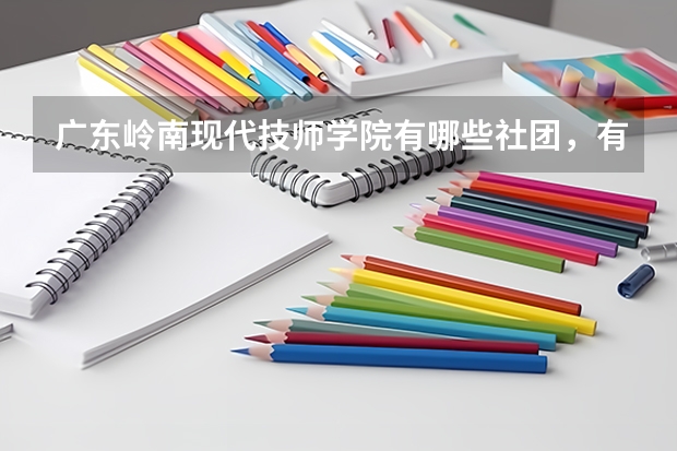 广东岭南现代技师学院有哪些社团,有在读学生说一下吗?