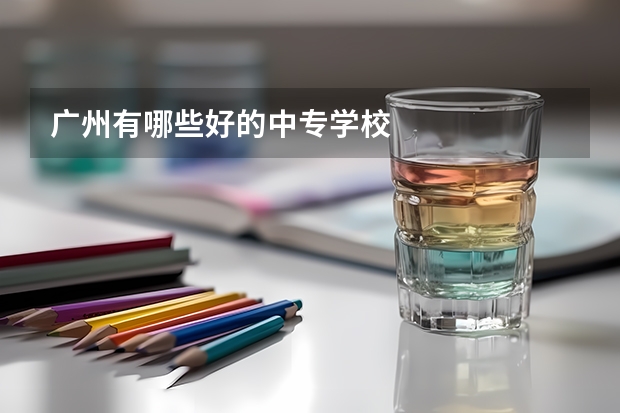 广州有哪些好的中专学校