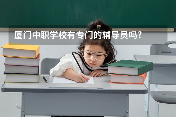 厦门中职学校有专门的辅导员吗?