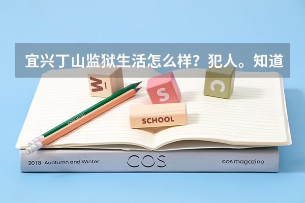 宜兴丁山监狱生活怎么样？犯人。知道人谢了。