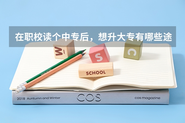 在职校读个中专后,想升大专有哪些途径?