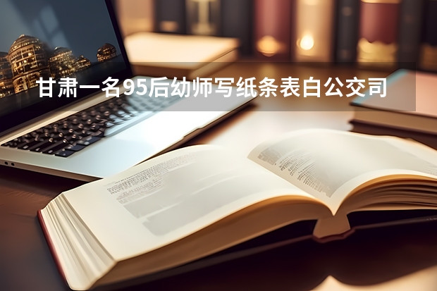 甘肃一名95后幼师写纸条表白公交司机，遇到喜欢的人，你会大胆表白吗？