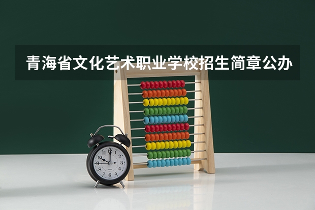青海省文化艺术职业学校招生简章公办还是民办师资怎么样官网