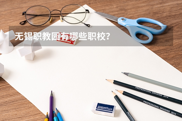 无锡职教园有哪些职校？