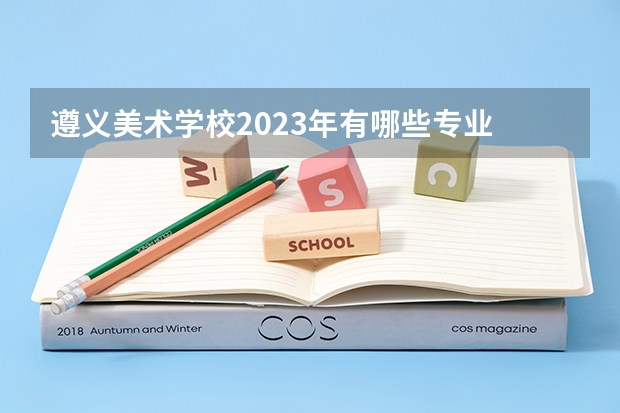 遵义美术学校2023年有哪些专业