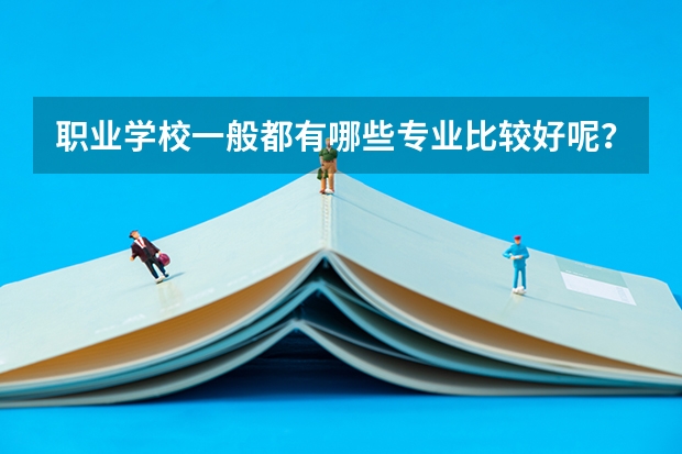 职业学校一般都有哪些专业比较好呢?