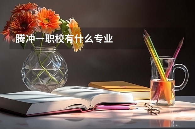 腾冲一职校有什么专业