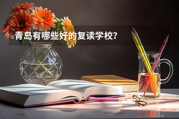 青岛有哪些好的复读学校？