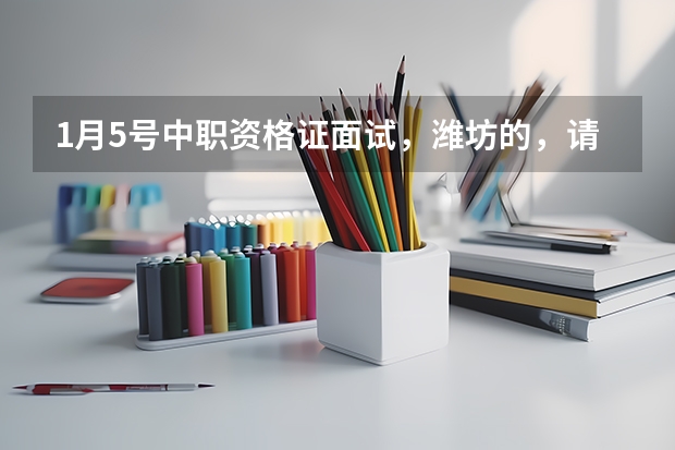 1月5号中职资格证面试，潍坊的，请问有知道具体流程的吗？需不需要带课本啊？