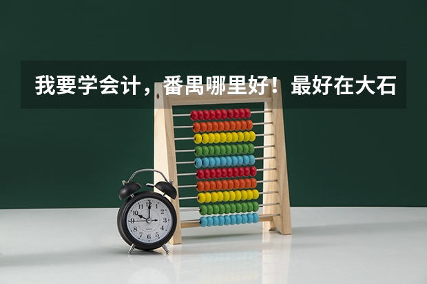 我要学会计,番禺哪里好!最好在大石附近?
