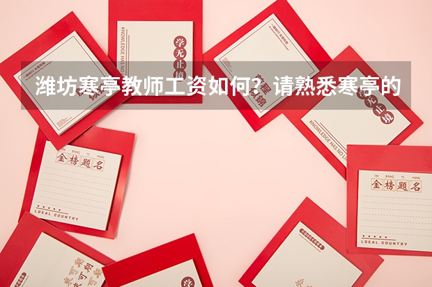 潍坊寒亭教师工资如何？请熟悉寒亭的人帮忙解答，十分感谢
