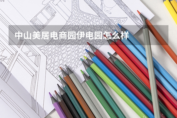 中山美居电商园伊电园怎么样