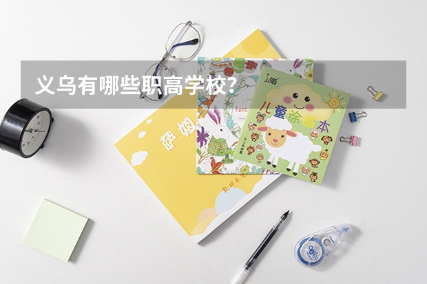 义乌有哪些职高学校?