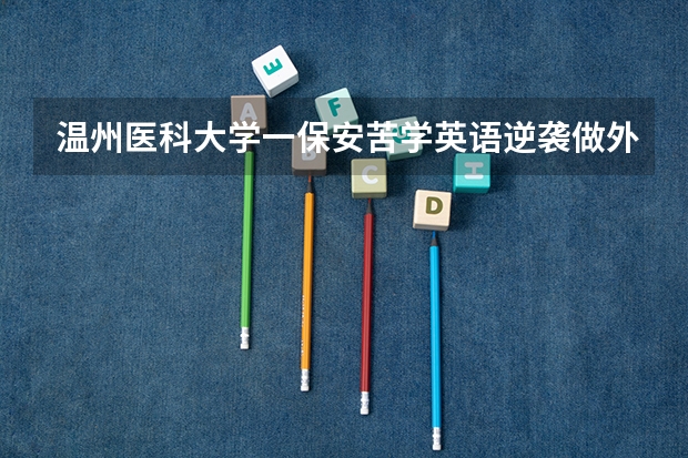 温州医科大学一保安苦学英语逆袭做外贸月入上万,他是如何做到的?