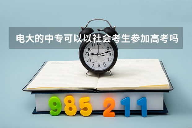 .电大的中专可以以社会考生参加高考吗?