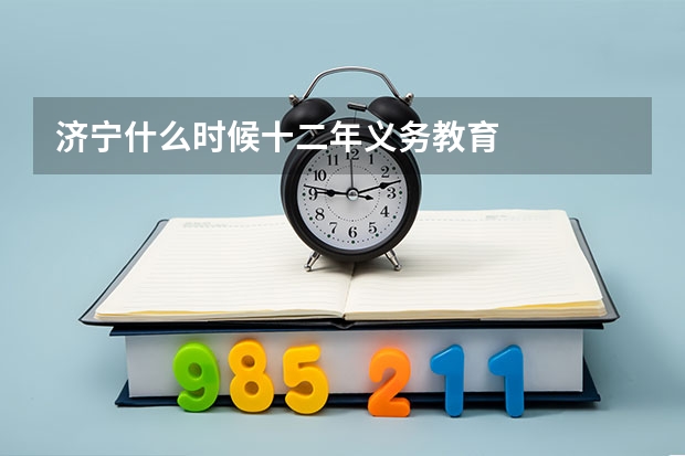 济宁什么时候十二年义务教育