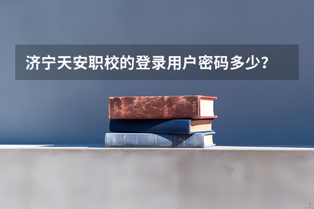 济宁天安职校的登录用户密码多少?
