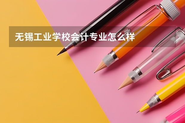 无锡工业学校会计专业怎么样